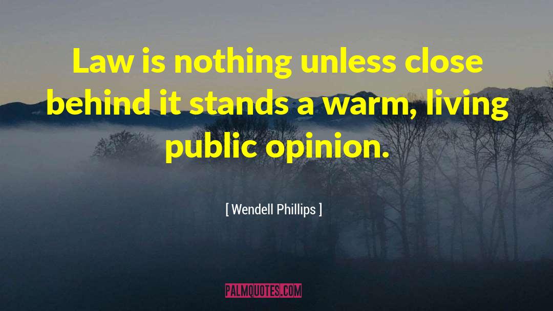 Wendell Phillips Quotes: Law is nothing unless close