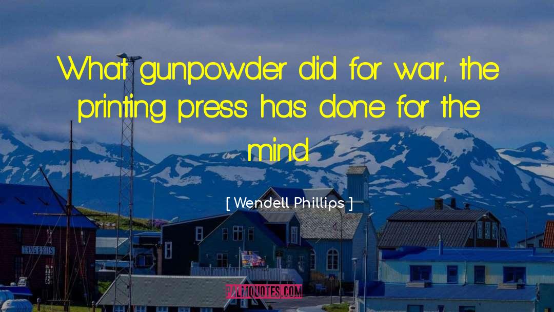 Wendell Phillips Quotes: What gunpowder did for war,