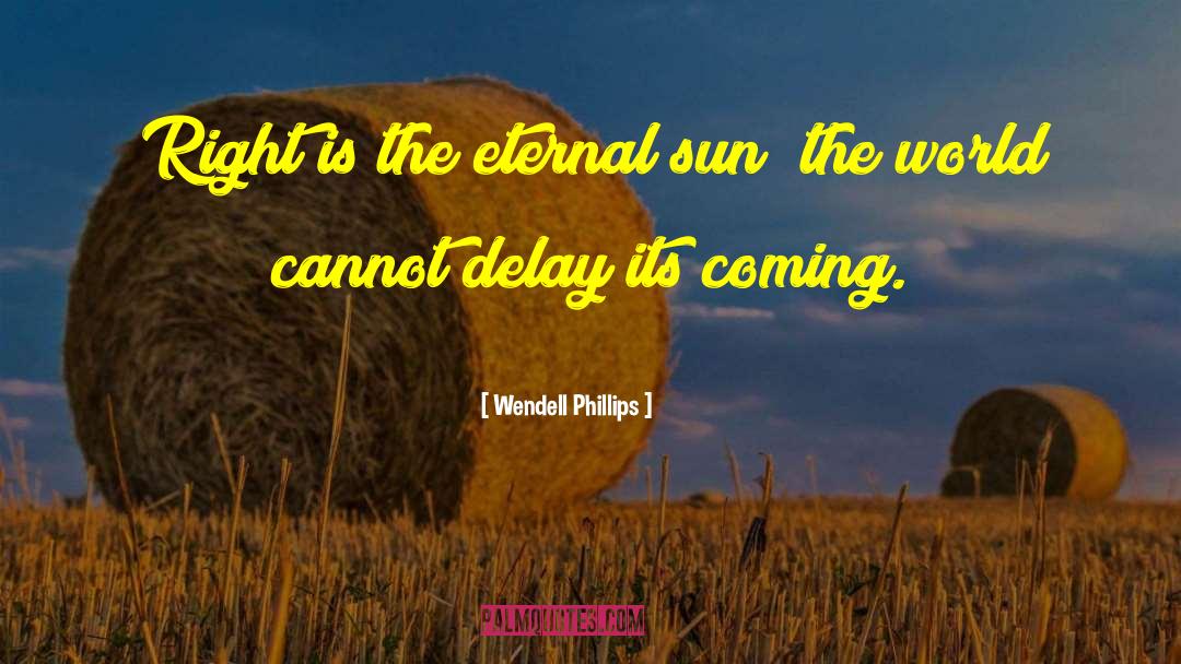 Wendell Phillips Quotes: Right is the eternal sun;