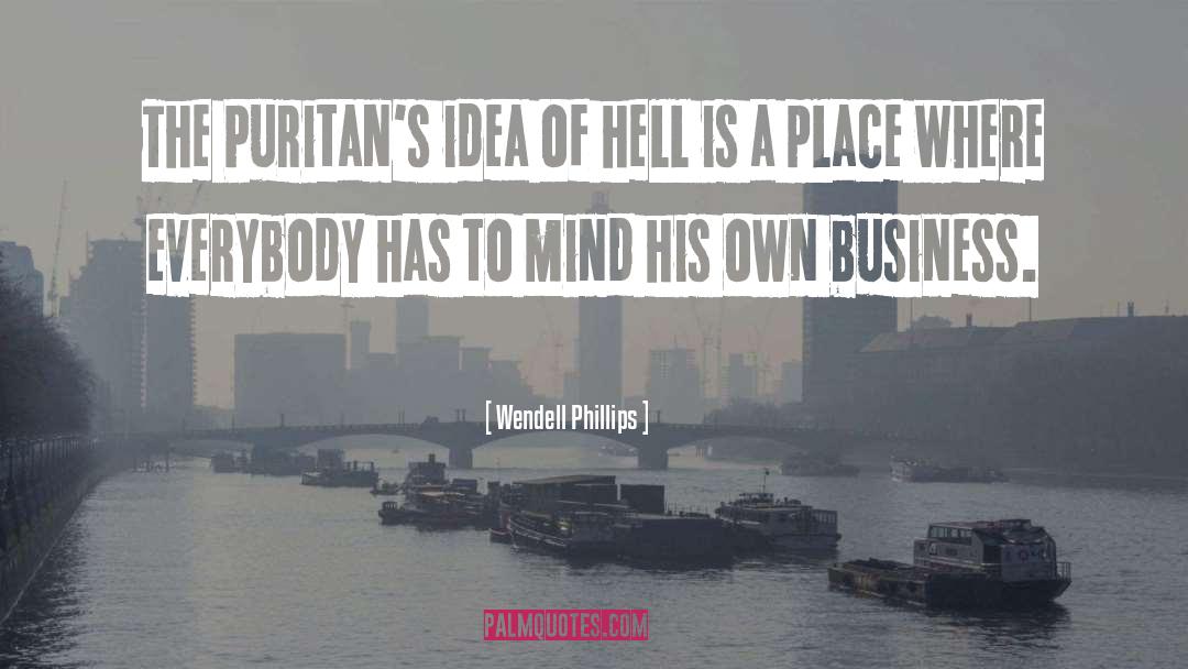 Wendell Phillips Quotes: The Puritan's idea of hell