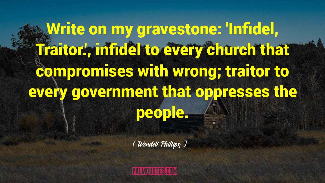 Wendell Phillips Quotes: Write on my gravestone: 'Infidel,