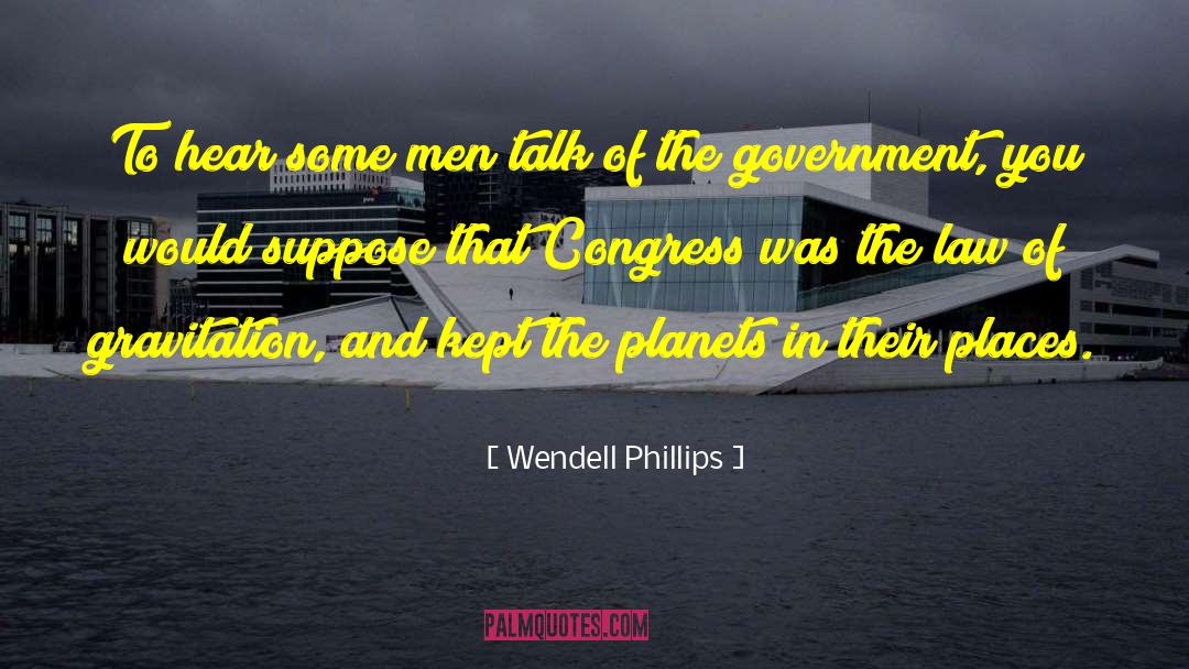 Wendell Phillips Quotes: To hear some men talk
