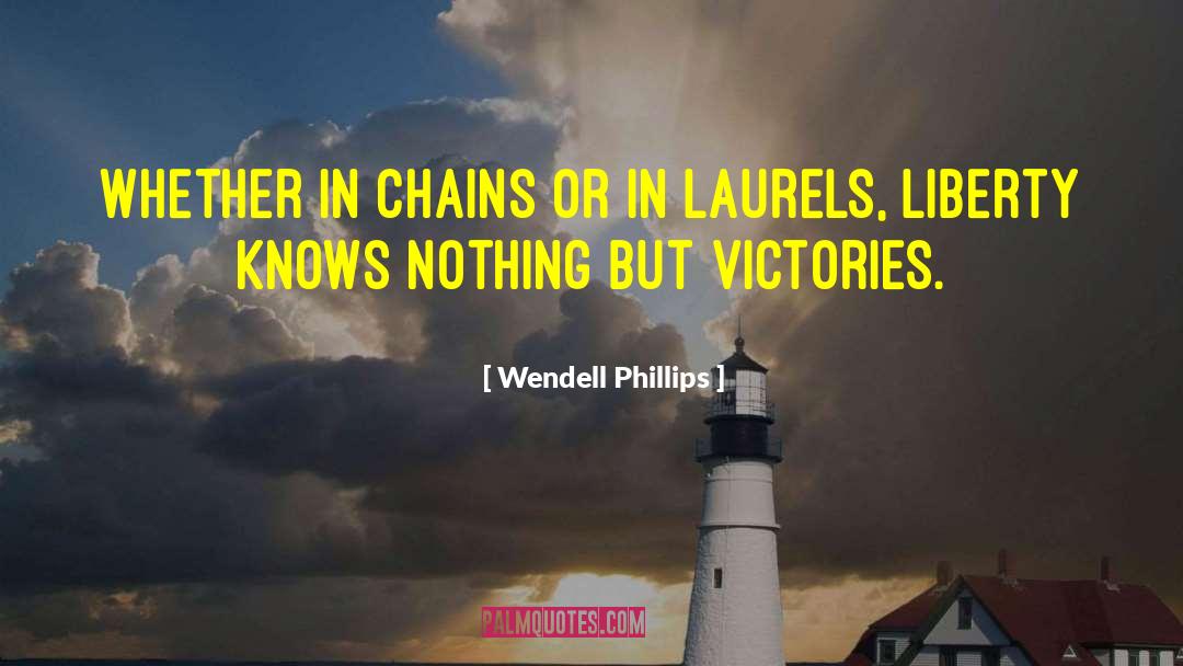 Wendell Phillips Quotes: Whether in chains or in