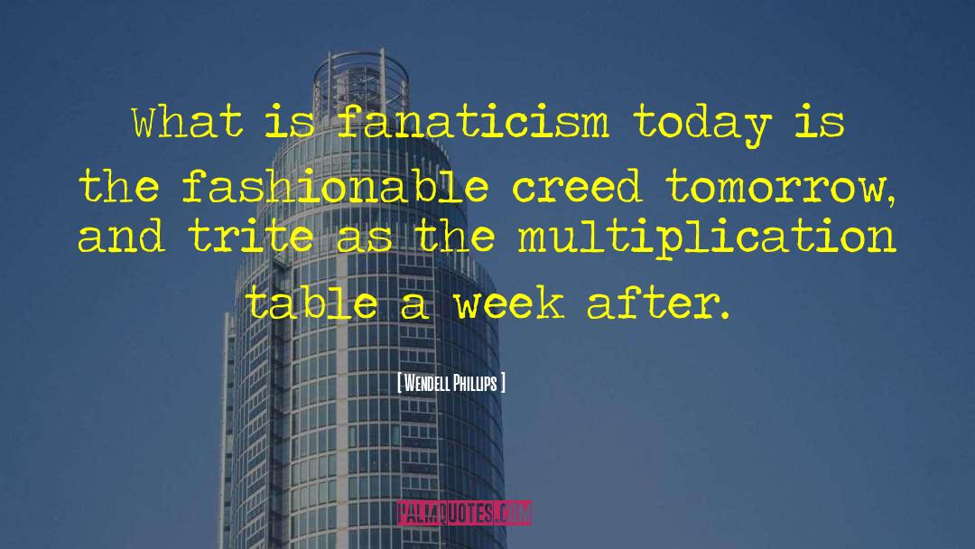 Wendell Phillips Quotes: What is fanaticism today is