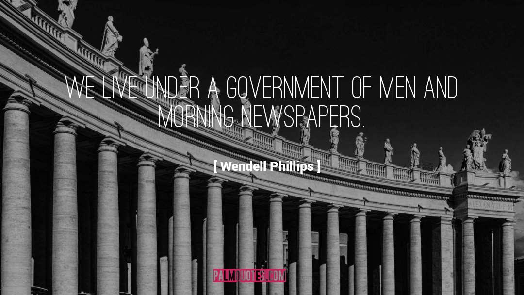 Wendell Phillips Quotes: We live under a government