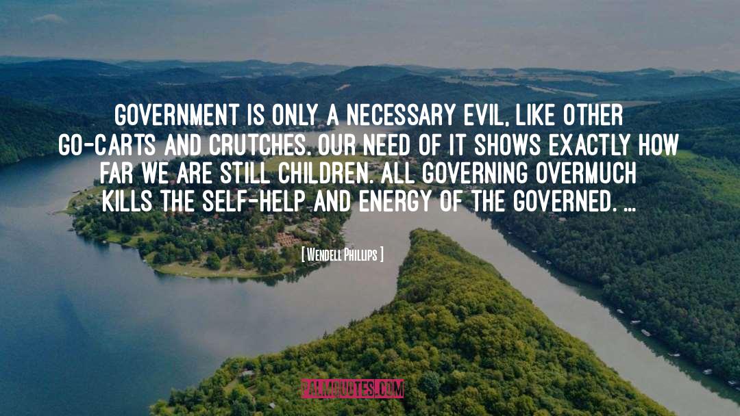 Wendell Phillips Quotes: Government is only a necessary