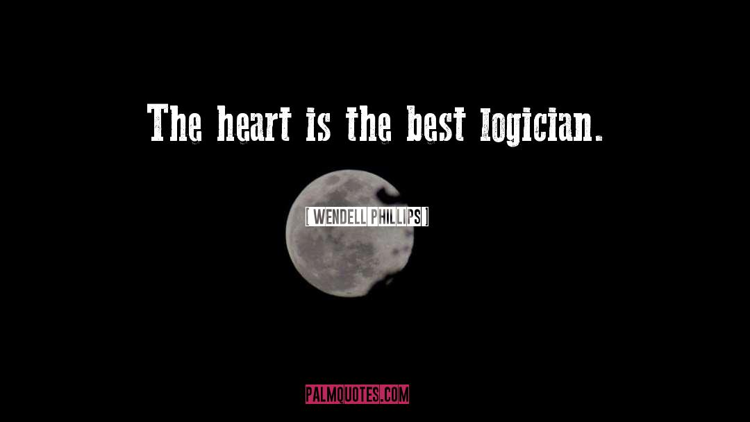 Wendell Phillips Quotes: The heart is the best