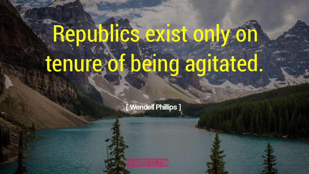 Wendell Phillips Quotes: Republics exist only on tenure