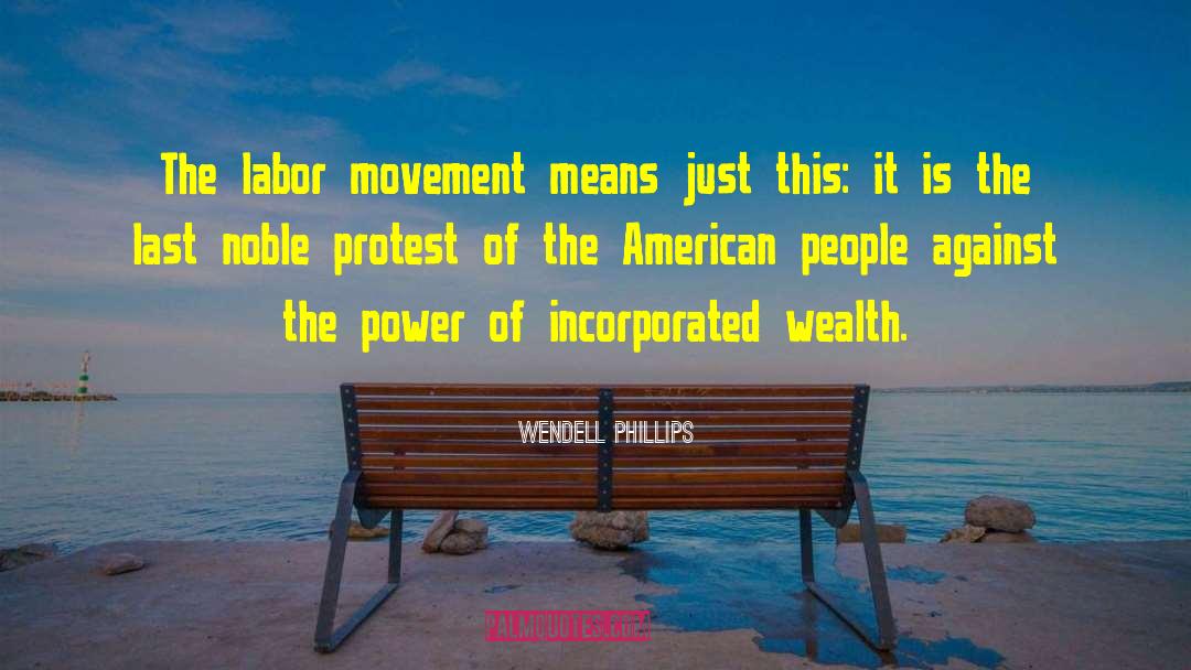 Wendell Phillips Quotes: The labor movement means just