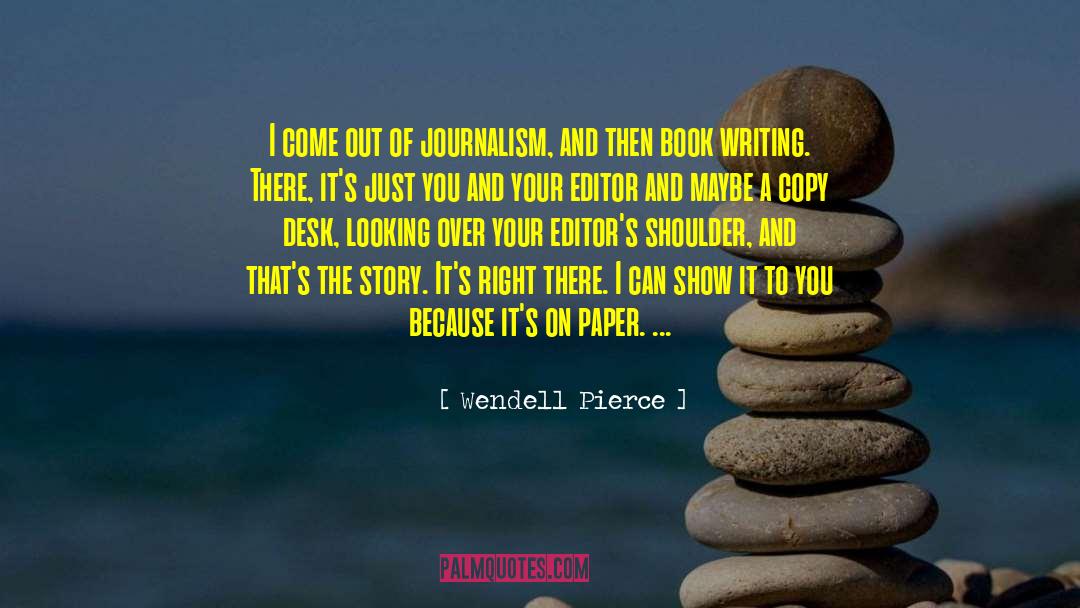 Wendell Pierce Quotes: I come out of journalism,