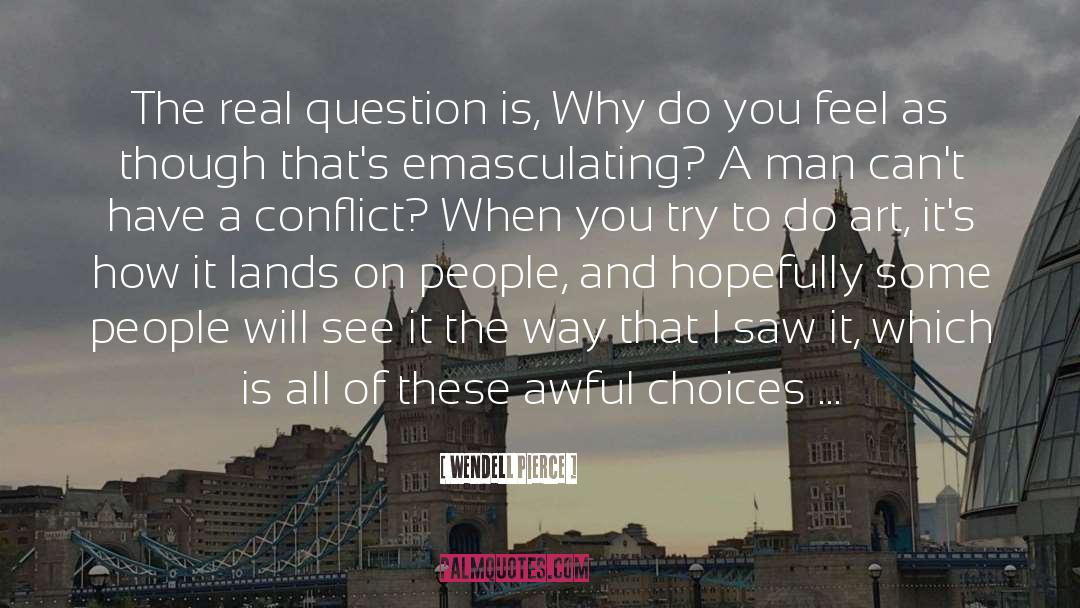 Wendell Pierce Quotes: The real question is, Why