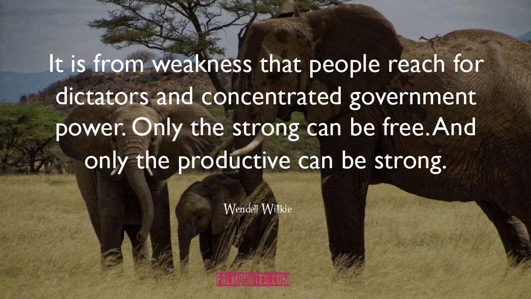 Wendell Willkie Quotes: It is from weakness that