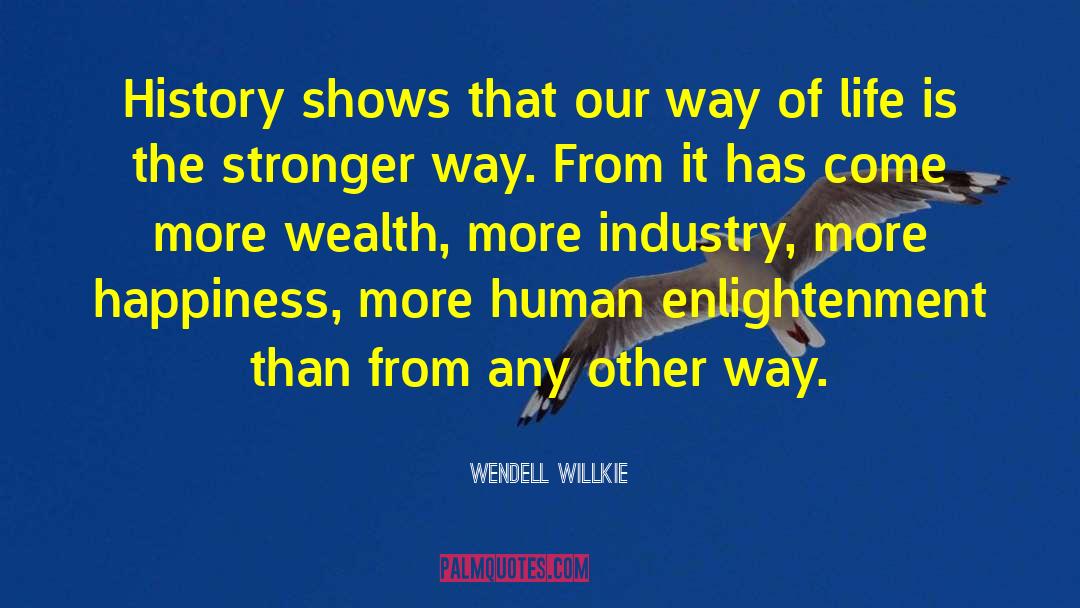 Wendell Willkie Quotes: History shows that our way