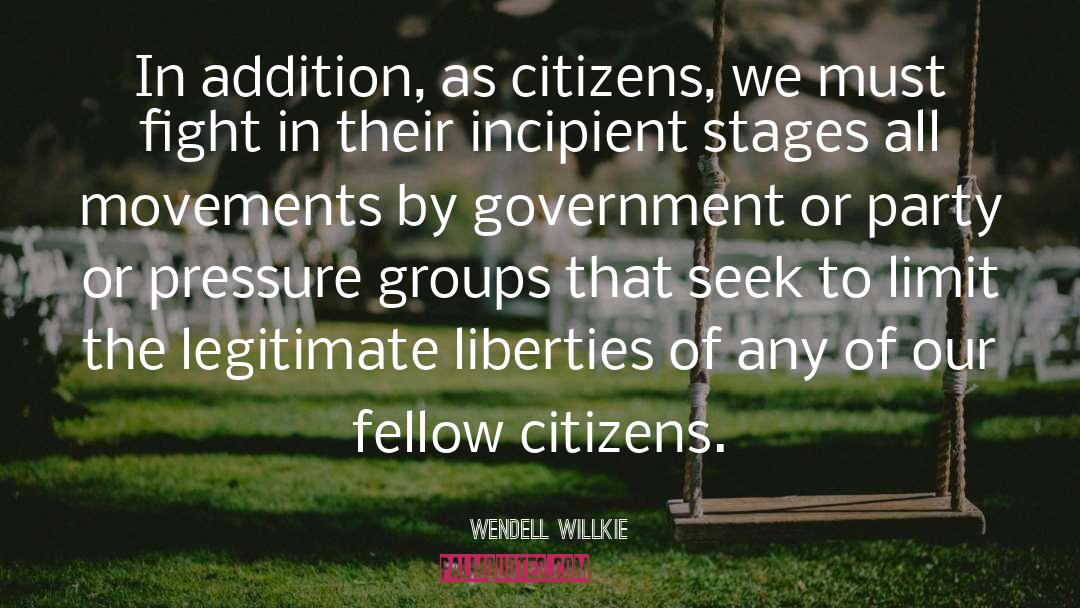 Wendell Willkie Quotes: In addition, as citizens, we