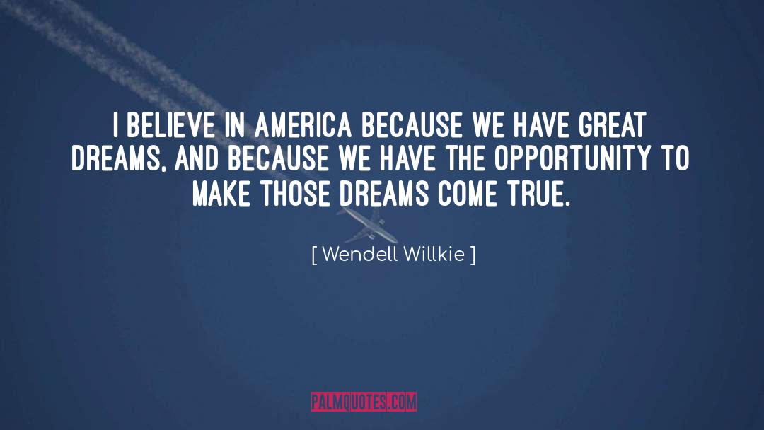 Wendell Willkie Quotes: I believe in America because