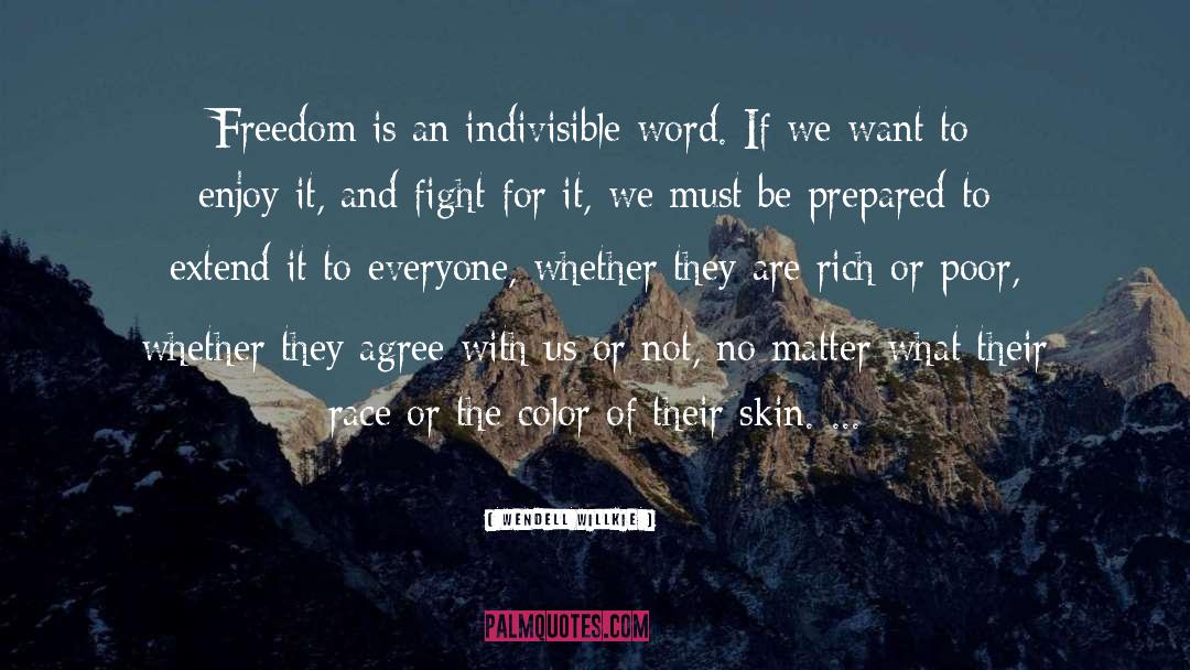 Wendell Willkie Quotes: Freedom is an indivisible word.