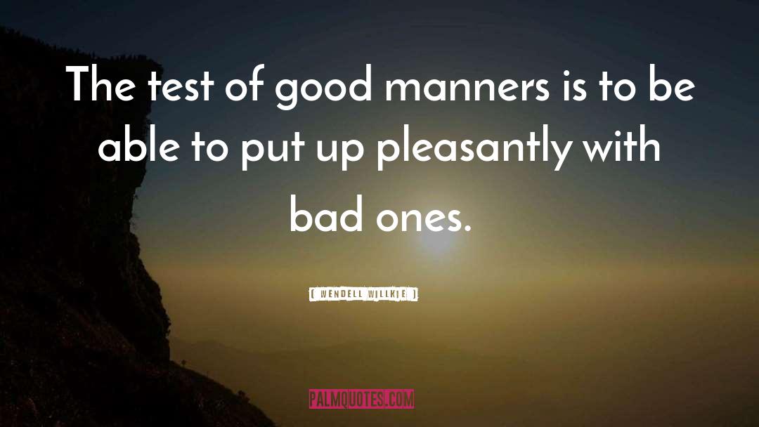 Wendell Willkie Quotes: The test of good manners