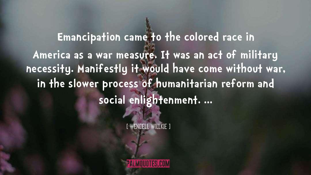 Wendell Willkie Quotes: Emancipation came to the colored