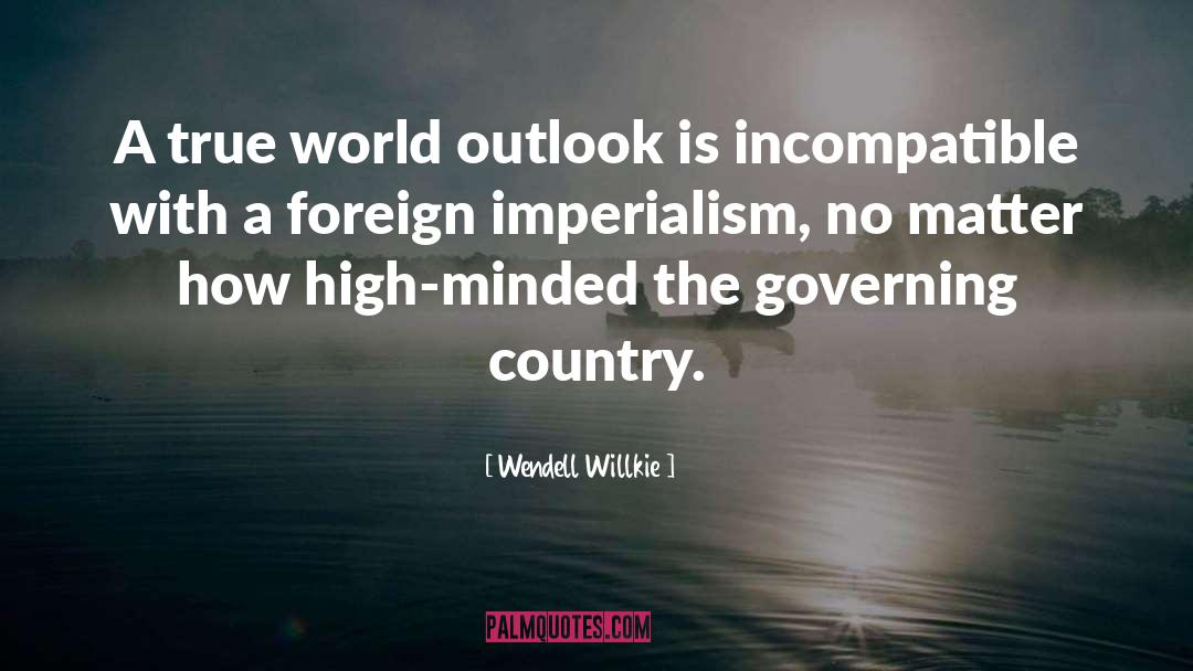 Wendell Willkie Quotes: A true world outlook is