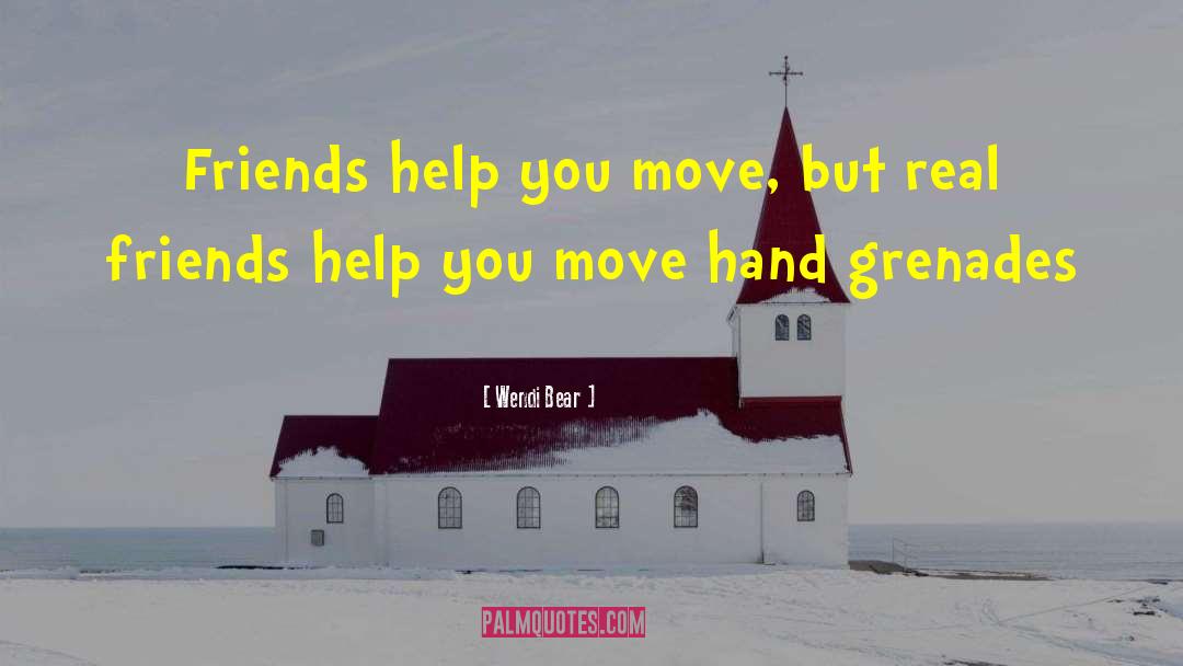 Wendi Bear Quotes: Friends help you move, but