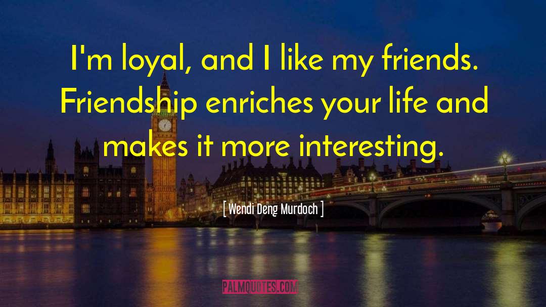 Wendi Deng Murdoch Quotes: I'm loyal, and I like