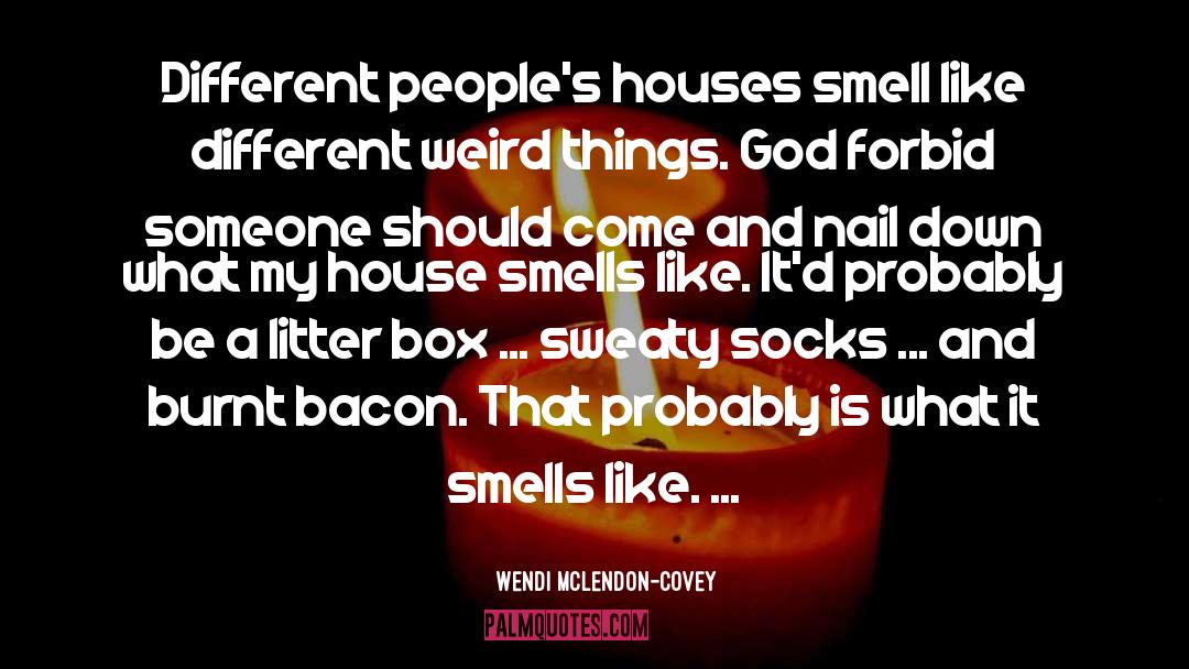 Wendi McLendon-Covey Quotes: Different people's houses smell like