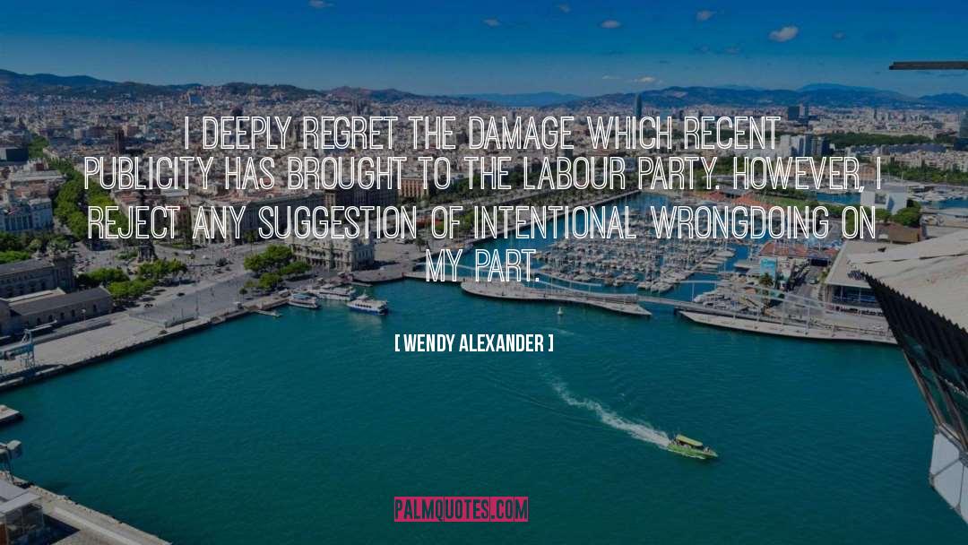 Wendy Alexander Quotes: I deeply regret the damage