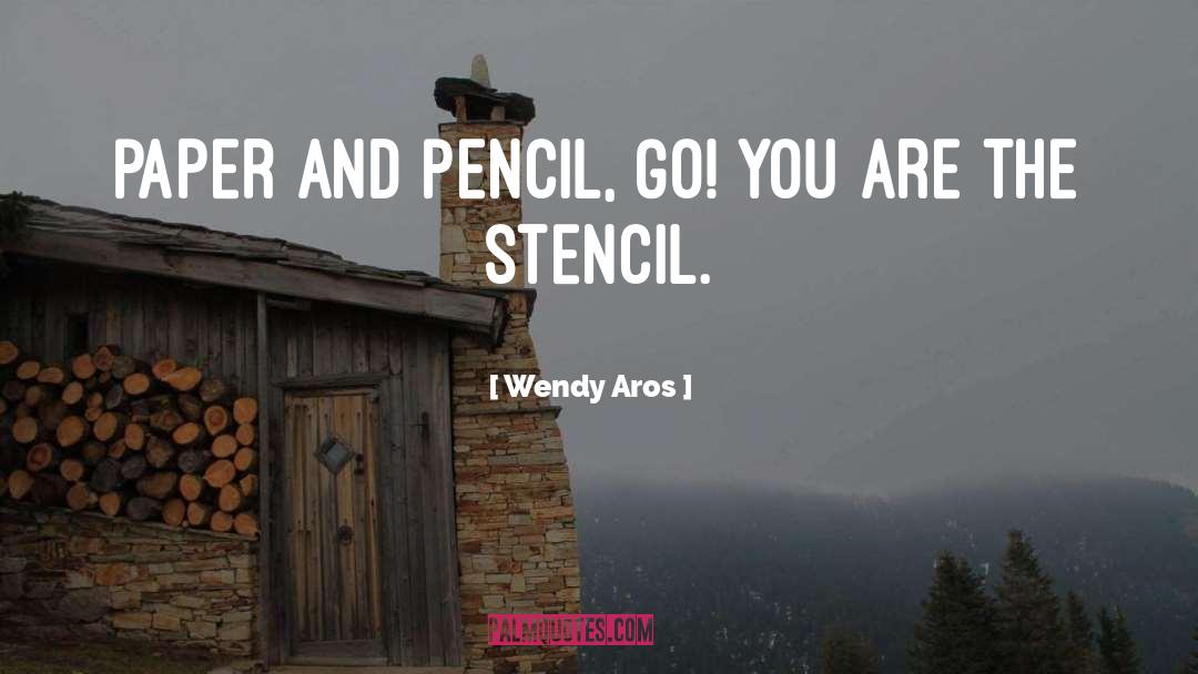 Wendy Aros Quotes: Paper and Pencil, Go! You
