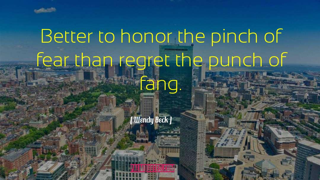 Wendy Beck Quotes: Better to honor the pinch