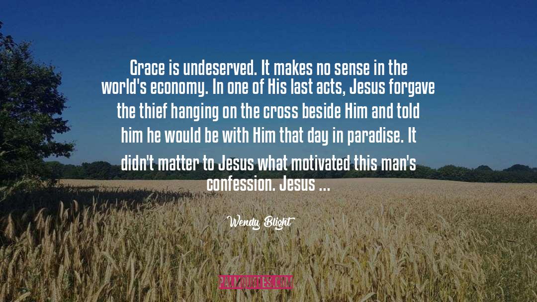 Wendy Blight Quotes: Grace is undeserved. It makes