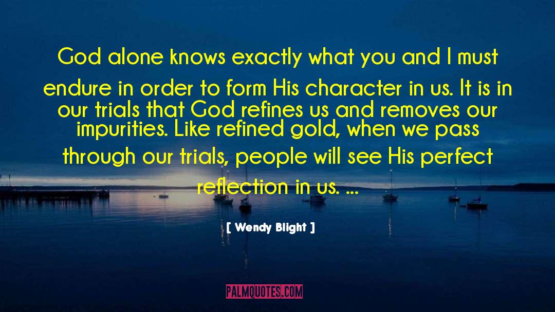 Wendy Blight Quotes: God alone knows exactly what