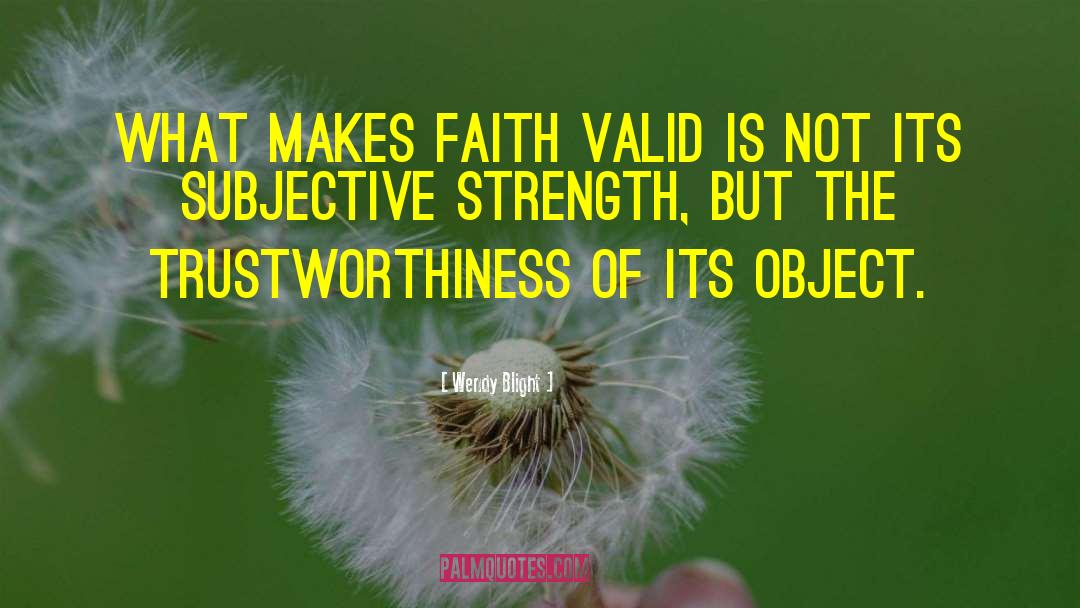 Wendy Blight Quotes: What makes faith valid is