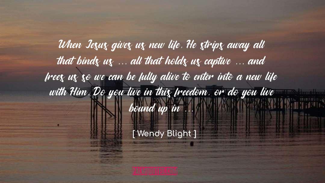 Wendy Blight Quotes: When Jesus gives us new