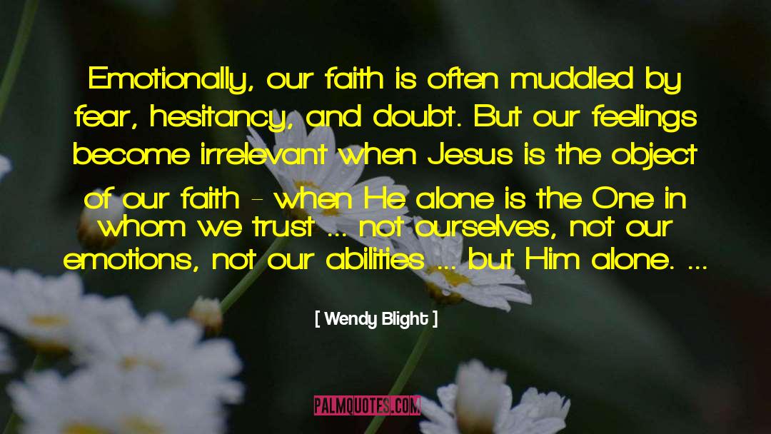 Wendy Blight Quotes: Emotionally, our faith is often