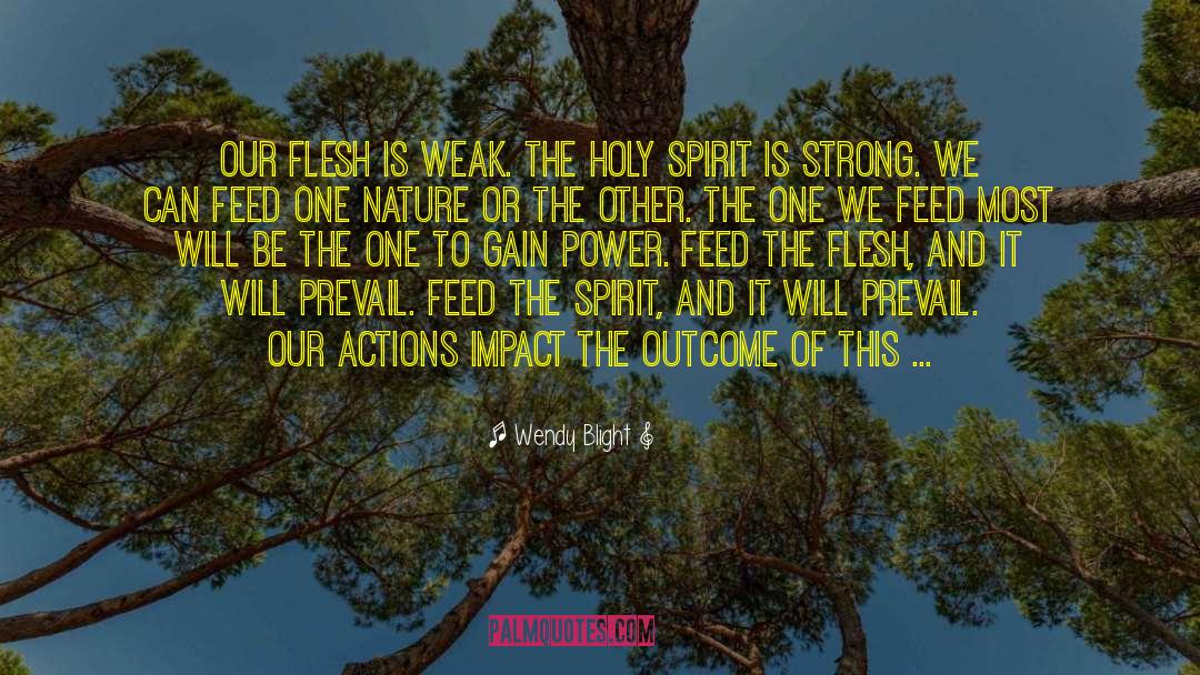 Wendy Blight Quotes: Our flesh is weak. The