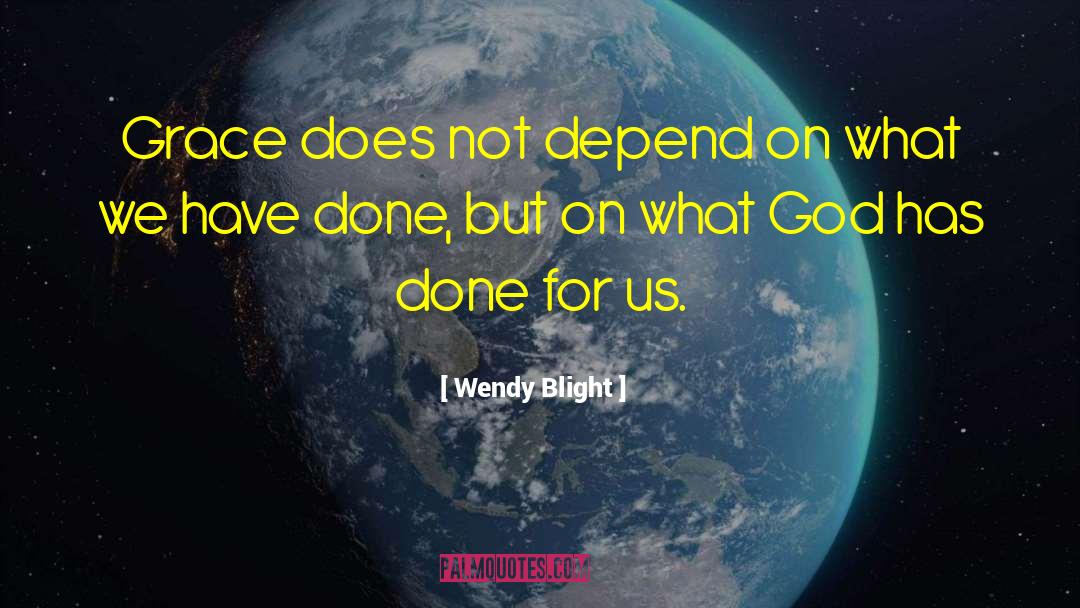 Wendy Blight Quotes: Grace does not depend on