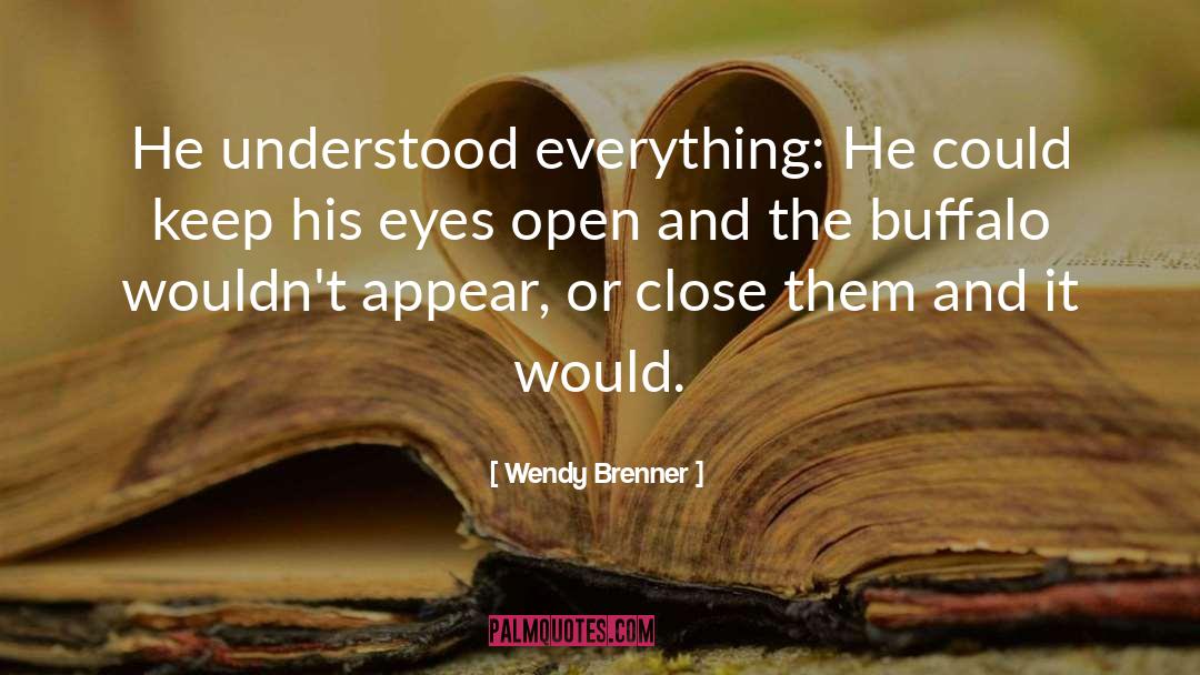 Wendy Brenner Quotes: He understood everything: He could