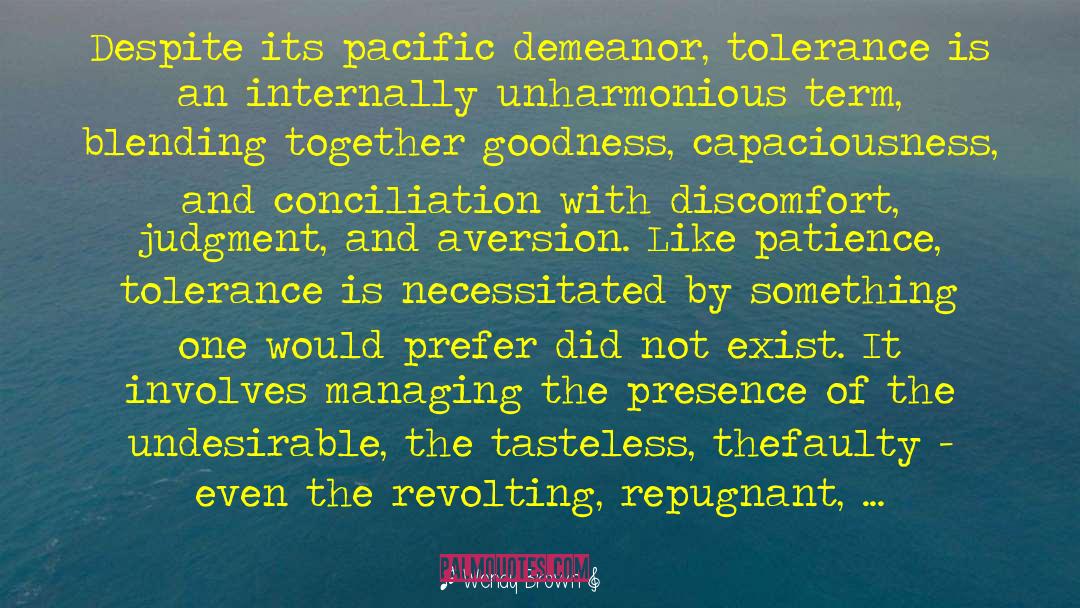 Wendy Brown Quotes: Despite its pacific demeanor, tolerance