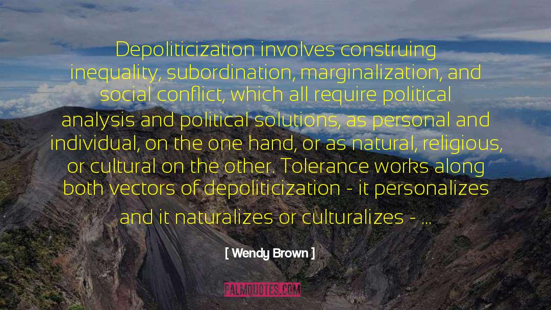 Wendy Brown Quotes: Depoliticization involves construing inequality, subordination,