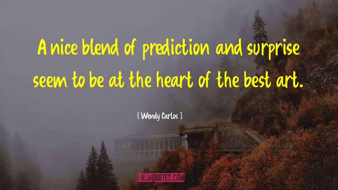 Wendy Carlos Quotes: A nice blend of prediction