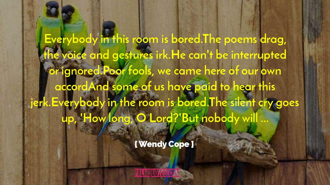 Wendy Cope Quotes: Everybody in this room is