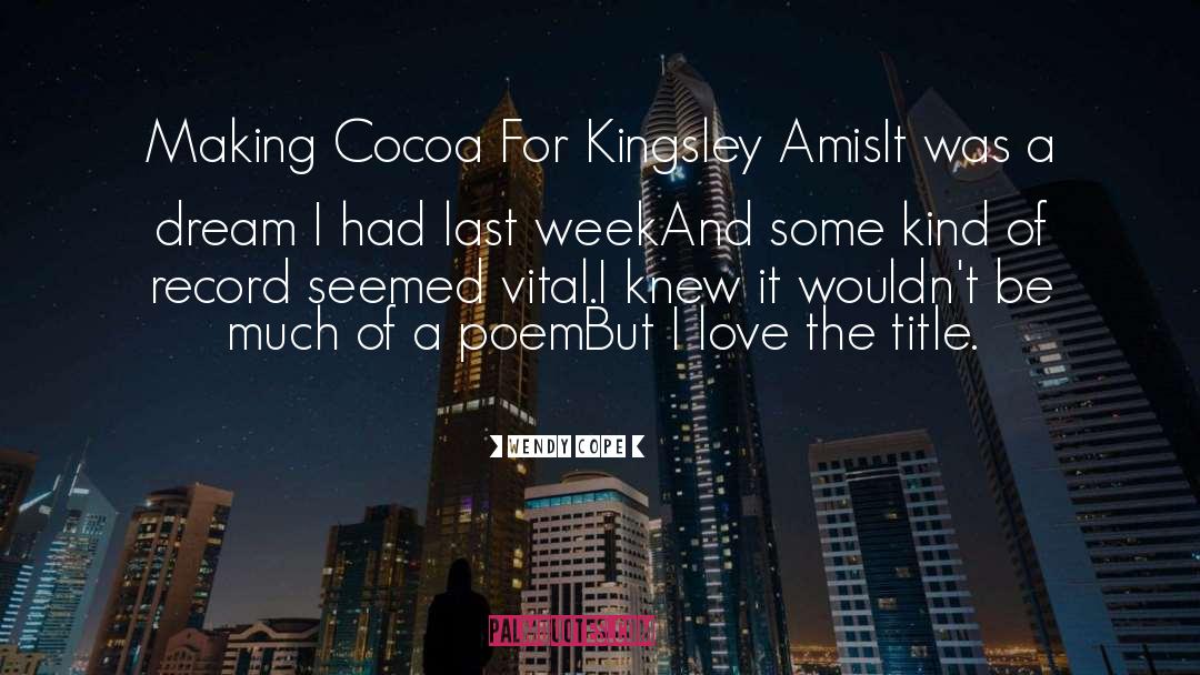 Wendy Cope Quotes: Making Cocoa For Kingsley Amis<br>It