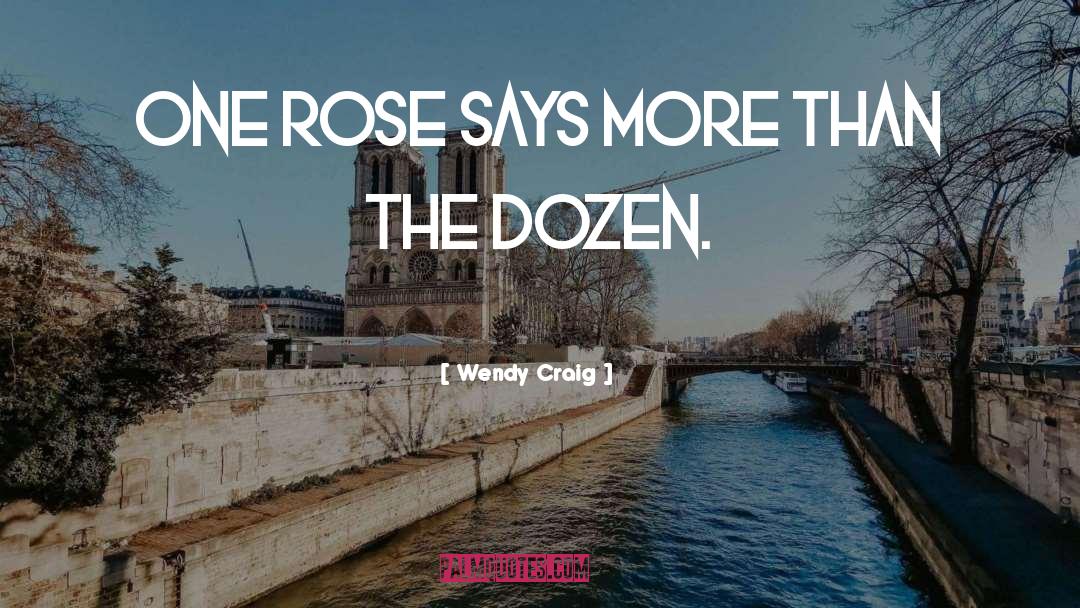 Wendy Craig Quotes: One rose says more than