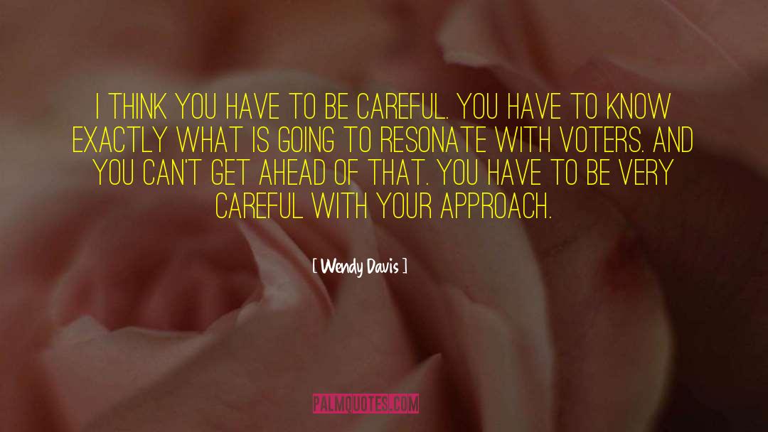 Wendy Davis Quotes: I think you have to