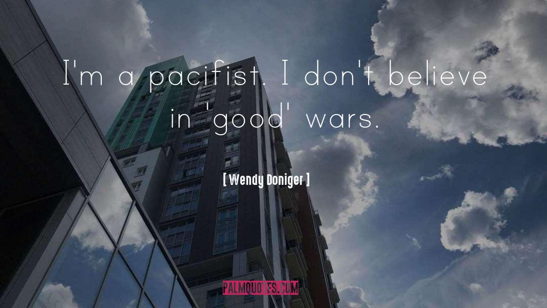 Wendy Doniger Quotes: I'm a pacifist. I don't