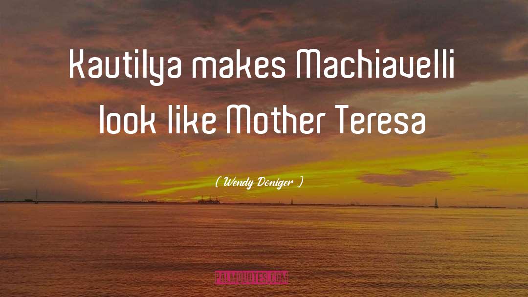 Wendy Doniger Quotes: Kautilya makes Machiavelli look like