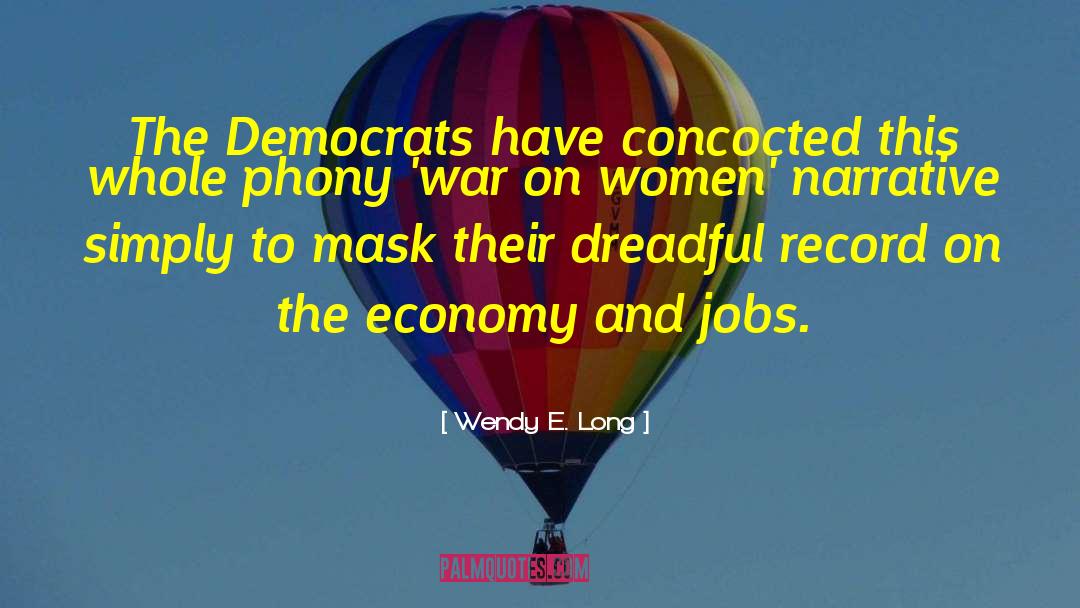 Wendy E. Long Quotes: The Democrats have concocted this
