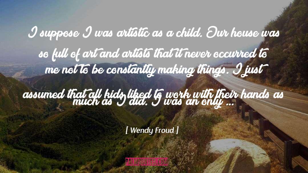 Wendy Froud Quotes: I suppose I was artistic