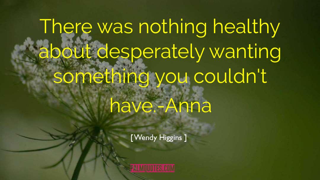 Wendy Higgins Quotes: There was nothing healthy about