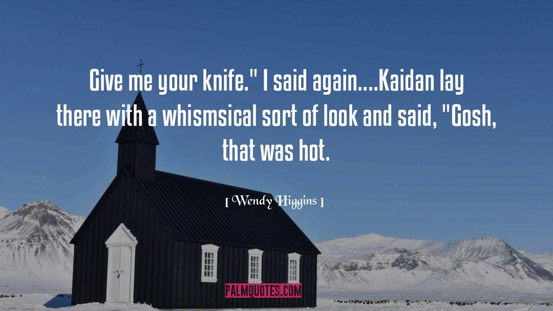 Wendy Higgins Quotes: Give me your knife.